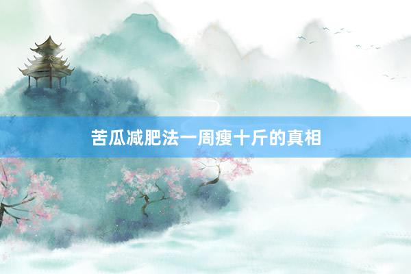 苦瓜减肥法一周瘦十斤的真相